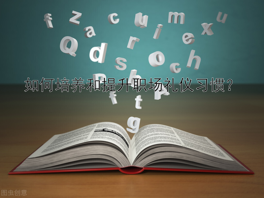 如何培养和提升职场礼仪习惯？