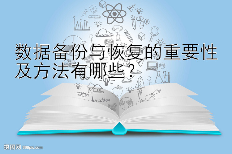 数据备份与恢复的重要性及方法有哪些？