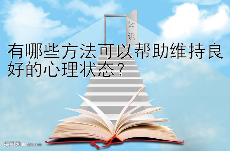 有哪些方法可以帮助维持良好的心理状态？