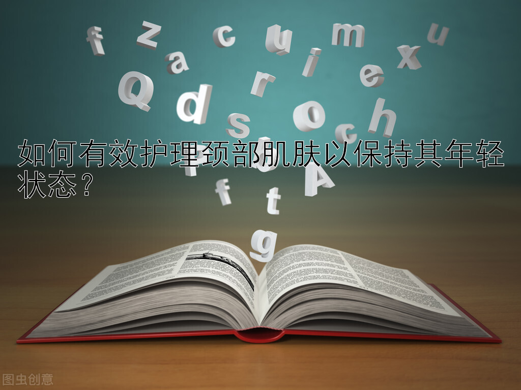 如何有效护理颈部肌肤以保持其年轻状态？