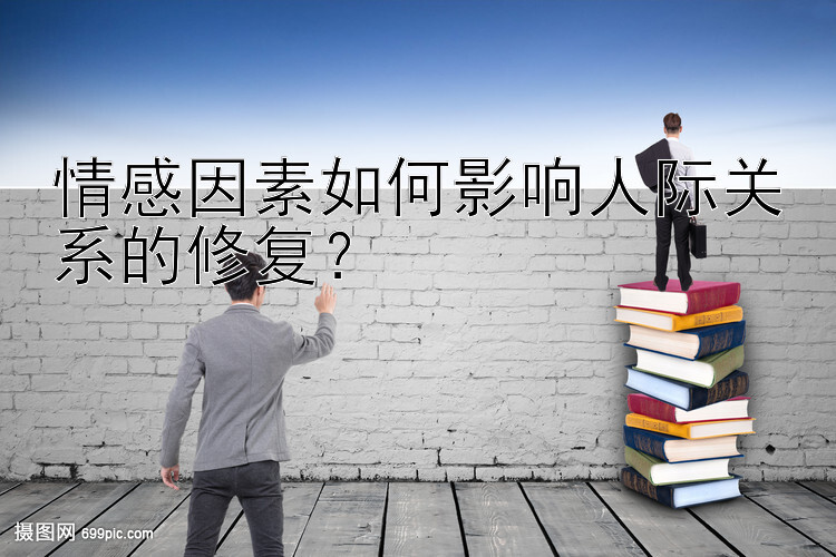 情感因素如何影响人际关系的修复？