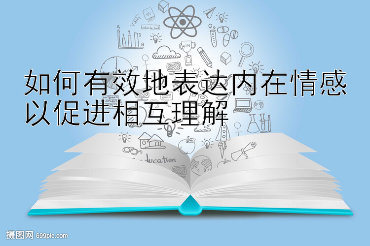 如何有效地表达内在情感以促进相互理解