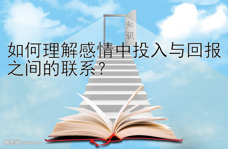 如何理解感情中投入与回报之间的联系？