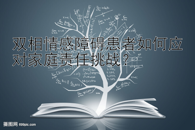 双相情感障碍患者如何应对家庭责任挑战？