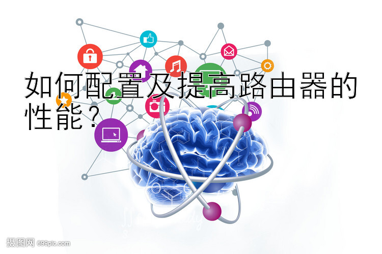 如何配置及提高路由器的性能？