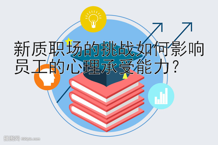 新质职场的挑战如何影响员工的心理承受能力？