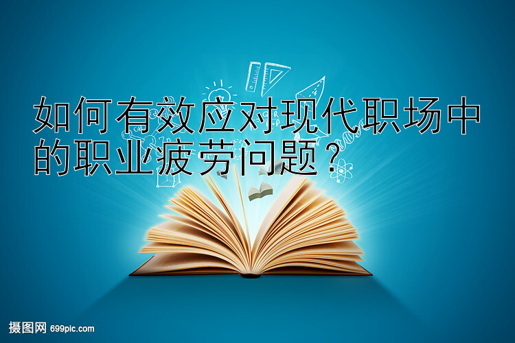 如何有效应对现代职场中的职业疲劳问题？