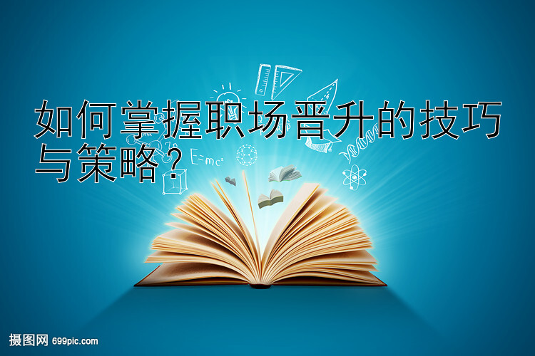 如何掌握职场晋升的技巧与策略？