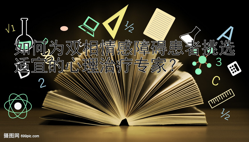 如何为双相情感障碍患者挑选适宜的心理治疗专家？