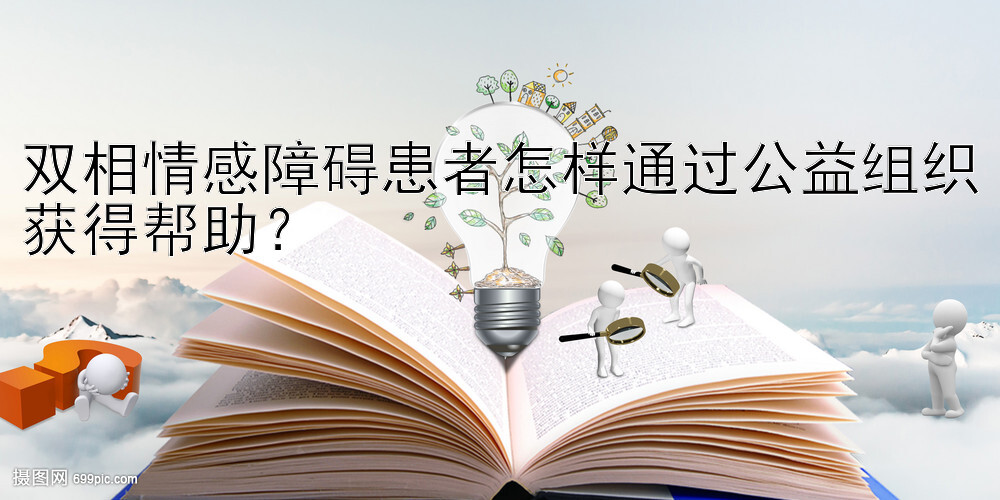 双相情感障碍患者怎样通过公益组织获得帮助？