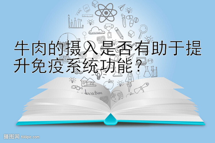 牛肉的摄入是否有助于提升免疫系统功能？