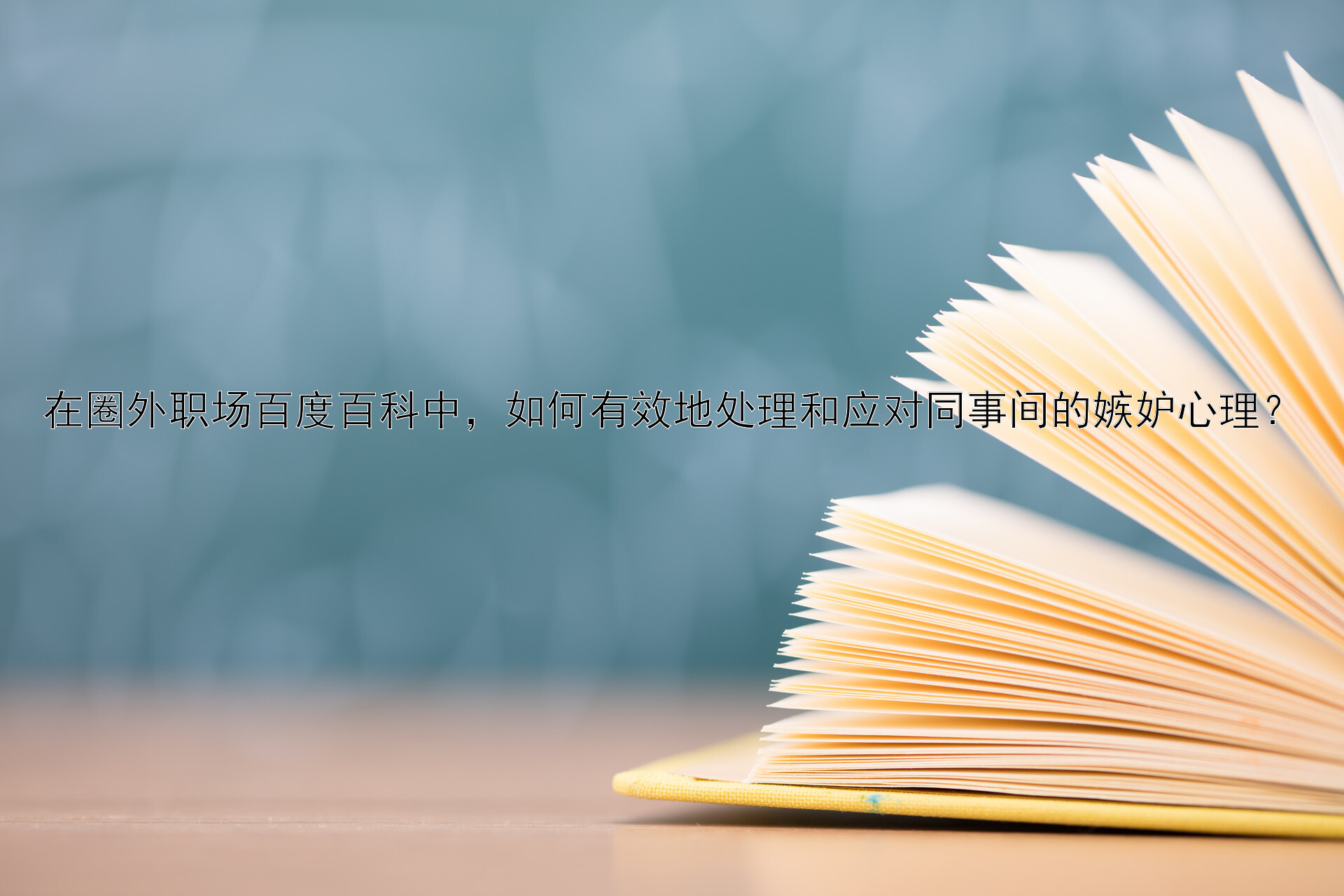 在圈外职场百度百科中，如何有效地处理和应对同事间的嫉妒心理？