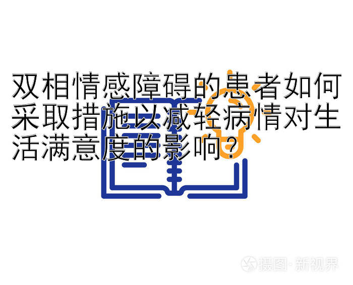 双相情感障碍的患者如何采取措施以减轻病情对生活满意度的影响？